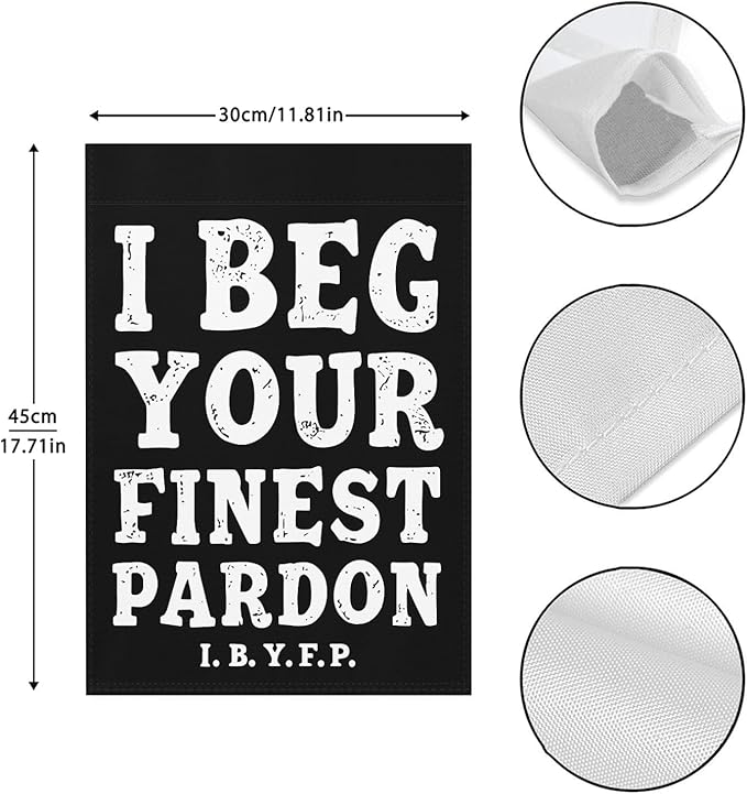 I Begs Your Finests Pardons I.B.Y.F Seasonal Garden Flags 12x18 Double Sided Novelty Yard Decor for Outdoor Decorations